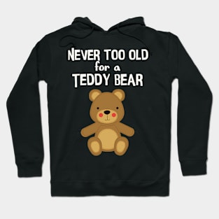 Teddy Bear Never Too Old Teddy Bear Hoodie